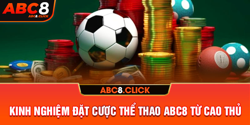 Kinh nghiệm đặt cược Thể thao ABC8 từ cao thủ