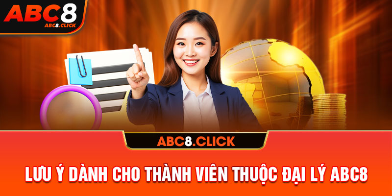 Lưu ý dành cho thành viên thuộc đại lý ABC8