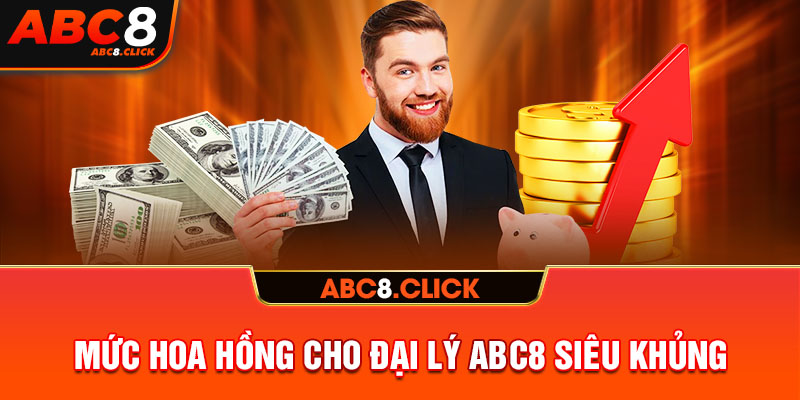 Mức hoa hồng cho đại lý ABC8 siêu khủng